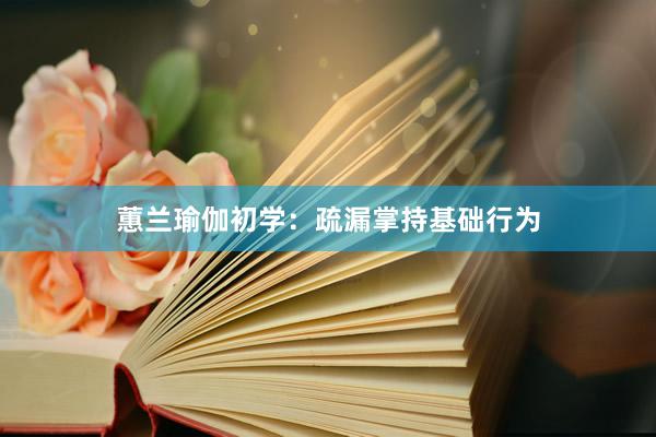 蕙兰瑜伽初学：疏漏掌持基础行为